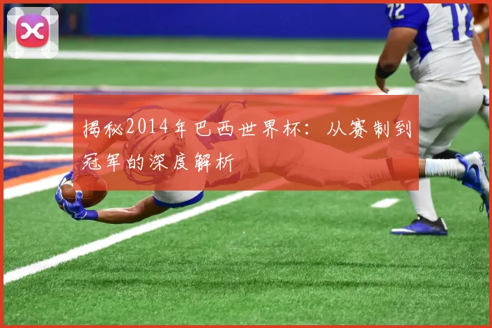 揭秘2014年巴西世界杯:从赛制到冠军的深度解析